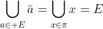 \bigcup_{a\in E}\bar{a}=\bigcup_{x\in\pi}x=E