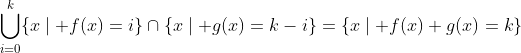 \bigcup_{i=0}^k\{x\mid f(x)=i\}\cap\{x\mid g(x)=k-i\}=\{x\mid f(x)+g(x)=k\}