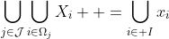 \bigcup_{j\in\mathcal{J}}\bigcup_{i\in\Omega_j}X_i  =\bigcup_{i\in I}x_i