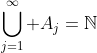\bigcup_{j=1}^{\infty} A_j=\mathbb{N};