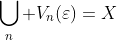 \bigcup_n V_n(\varepsilon)=X