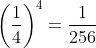 \bigg(\dfrac{1}{4}\bigg)^4=\dfrac{1}{256}