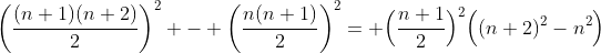\bigg(\frac{(n+1)(n+2)}{2}\bigg)^2 - \bigg(\frac{n(n+1)}{2}\bigg)^2= \Big(\frac{n+1}{2}\Big)^2\Big((n+2)^2-n^2\Big)