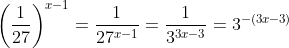 \bigg(\frac{1}{27}\bigg)^{x-1}=\frac{1}{27^{x-1}}=\frac{1}{3^{3x-3}}=3^{-(3x-3)}