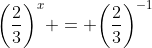 \bigg(\frac{2}{3}\bigg)^x = \bigg(\frac{2}{3}\bigg)^{-1}
