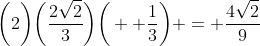 \bigg(2\bigg)\bigg(\frac{2\sqrt{2}}{3}\bigg)\bigg(  \frac{1}{3}\bigg) = \frac{4\sqrt{2}}{9}