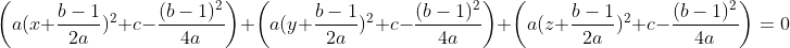 \bigg(a(x+\frac{b-1}{2a})^2+c-\frac{(b-1)^2}{4a}\bigg)+\bigg(a(y+\frac{b-1}{2a})^2+c-\frac{(b-1)^2}{4a}\bigg)+\bigg(a(z+\frac{b-1}{2a})^2+c-\frac{(b-1)^2}{4a}\bigg)=0