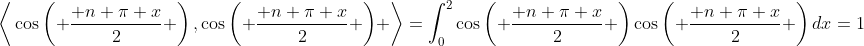 \bigg<\cos\left( \frac{ n \pi x}{2} \right),\cos\left( \frac{ n \pi x}{2} \right) \bigg>=\int_{0}^{2}\cos\left( \frac{ n \pi x}{2} \right)\cos\left( \frac{ n \pi x}{2} \right)dx=1
