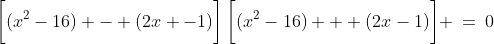 \bigg[(x^2-16) - (2x -1)\bigg]\,\bigg[(x^2-16) + (2x-1)\bigg] \:=\:0