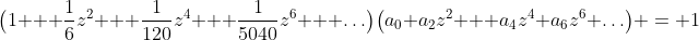 \bigl(1 + \frac16z^2 + \frac1{120}z^4 + \frac1{5040}z^6 + \ldots\bigr)\bigl(a_0+a_2z^2 + a_4z^4+a_6z^6+\ldots\bigr) = 1