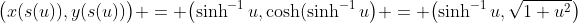 \bigl(x(s(u)),y(s(u))\bigr) = \bigl(\sinh^{-1}u,\cosh(\sinh^{-1}u\bigr) = \bigl(\sinh^{-1}u,\sqrt{1+u^2}\bigr)