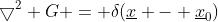 \bigtriangledown^2 G = \delta(\underline{x} - \underline{x}_0)