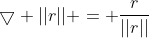 \bigtriangledown ||r|| = \frac{r}{||r||}