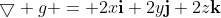 \bigtriangledown g = 2x\mathbf{i}+2y\mathbf{j}+2z\mathbf{k}