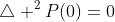 \bigtriangleup ^{2}P(0)=0