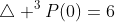 \bigtriangleup ^{3}P(0)=6