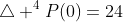 \bigtriangleup ^{4}P(0)=24