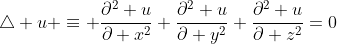 \bigtriangleup u \equiv \frac{\partial^2 u}{\partial x^2}+\frac{\partial^2 u}{\partial y^2}+\frac{\partial^2 u}{\partial z^2}=0