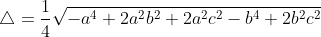 \bigtriangleup=\frac{1}{4}\sqrt{-a^4+2a^2b^2+2a^2c^2-b^4+2b^2c^2}