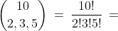 \binom{10}{2,3,5}\:=\:\frac{10!}{2!3!5!}\:=\;2520