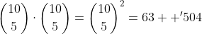 \binom{10}{5}\cdot\binom{10}{5}=\binom{10}{5}^2=63  '504