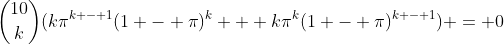\binom{10}{k}(k\pi^{k - 1}(1 - \pi)^k + k\pi^k(1 - \pi)^{k - 1}) = 0