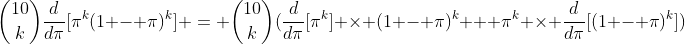 \binom{10}{k}\frac{d}{d\pi}[\pi^k(1 - \pi)^k] = \binom{10}{k}(\frac{d}{d\pi}[\pi^k] \times (1 - \pi)^k + \pi^k \times \frac{d}{d\pi}[(1 - \pi)^k])