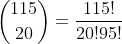 \binom{115}{20}=\frac{115!}{20!95!}