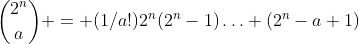 \binom{2^n}{a} = (1/{a!})2^n(2^n-1)\ldots (2^n-a+1)