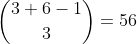 \binom{3+6-1}{3}=56