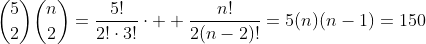 \binom{5}{2}\binom{n}{2}=\frac{5!}{2!\cdot3!}\cdot  \frac{n!}{2(n-2)!}=5(n)(n-1)=150