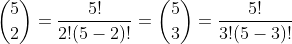 \binom{5}{2}=\frac{5!}{2!(5-2)!}=\binom{5}{3}=\frac{5!}{3!(5-3)!}