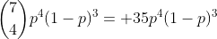 \binom{7}{4}p^4(1-p)^3= 35p^4(1-p)^3