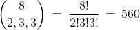\binom{8}{2,3,3}\:=\:\frac{8!}{2!3!3!}\:=\:560