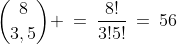 \binom{8}{3,5} \:=\:\frac{8!}{3!5!}\:=\:56