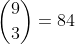 \binom{9}{3}=84