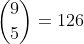 \binom{9}{5}=126