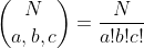 \binom{N}{a,b,c}=\frac{N}{a!b!c!}
