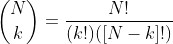 \binom{N}{k}=\frac{N!}{(k!)([N-k]!)}