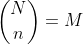 \binom{N}{n}=M