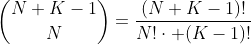 \binom{N+K-1}{N}=\frac{(N+K-1)!}{N!\cdot (K-1)!}