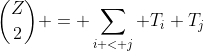 \binom{Z}{2} = \sum_{i < j} T_i T_j