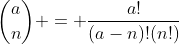 \binom{a}{n} = \frac{a!}{(a-n)!(n!)}