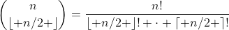 \binom{n}{\lfloor n/2 \rfloor}=\frac{n!}{\lfloor n/2 \rfloor! \cdot \lceil n/2 \rceil!}