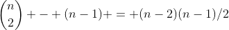\binom{n}{2} - (n-1) = (n-2)(n-1)/2