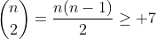 \binom{n}{2}=\frac{n(n-1)}{2}\ge 7