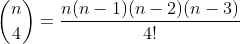 \binom{n}{4}=\frac{n(n-1)(n-2)(n-3)}{4!}