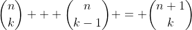 \binom{n}{k} + \binom{n}{k-1} = \binom{n+1}{k}
