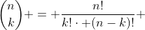 \binom{n}{k} = \frac{n!}{k!\cdot (n-k)!} 