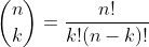 \binom{n}{k}=\frac{n!}{k!(n-k)!}